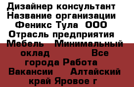 Дизайнер-консультант › Название организации ­ Феникс Тула, ООО › Отрасль предприятия ­ Мебель › Минимальный оклад ­ 20 000 - Все города Работа » Вакансии   . Алтайский край,Яровое г.